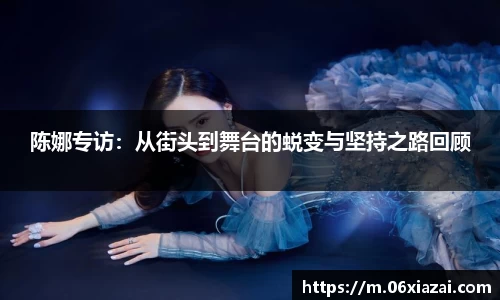 陈娜专访：从街头到舞台的蜕变与坚持之路回顾