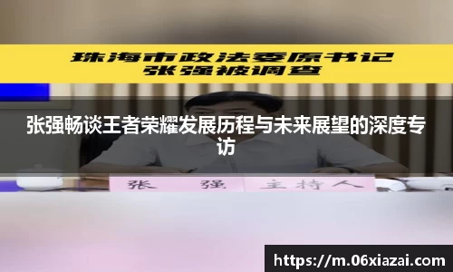 张强畅谈王者荣耀发展历程与未来展望的深度专访