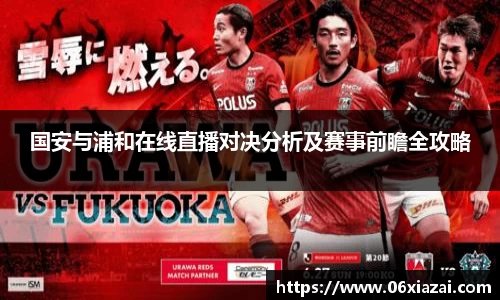 国安与浦和在线直播对决分析及赛事前瞻全攻略
