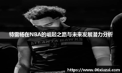 特雷杨在NBA的崛起之路与未来发展潜力分析