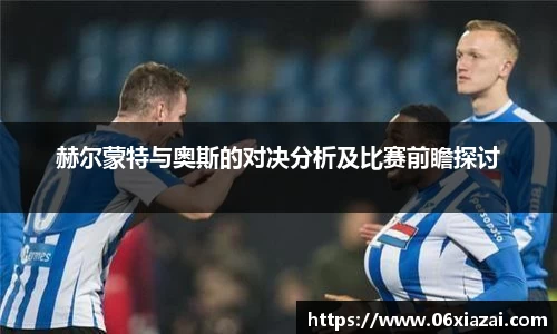 赫尔蒙特与奥斯的对决分析及比赛前瞻探讨
