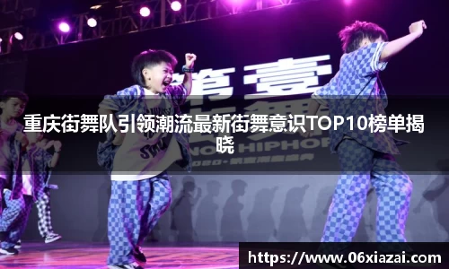 重庆街舞队引领潮流最新街舞意识TOP10榜单揭晓